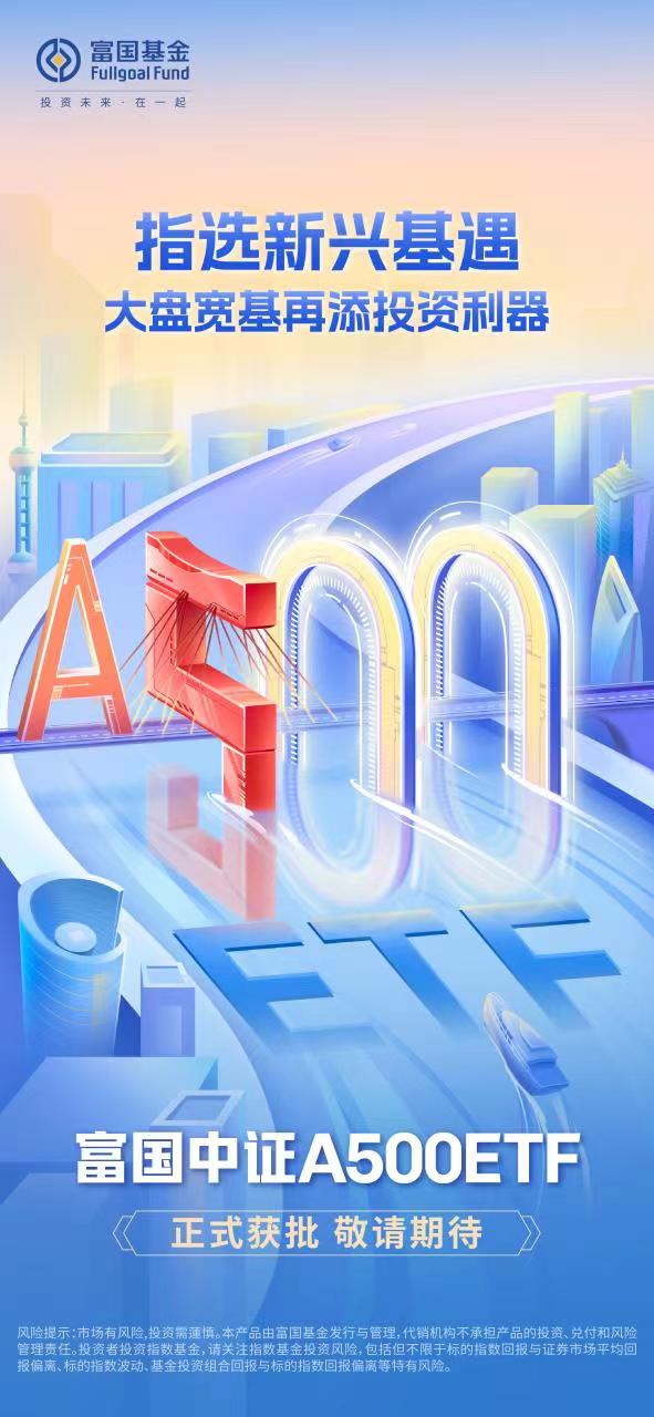 十只中证A500ETF获批！A股再迎活水